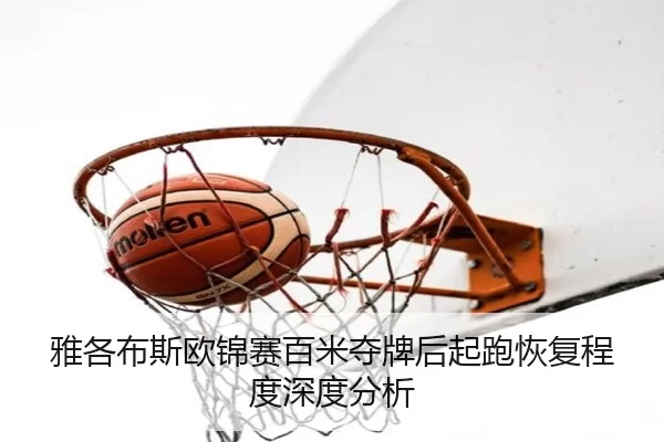 雅各布斯欧锦赛百米夺牌后起跑恢复程度深度分析